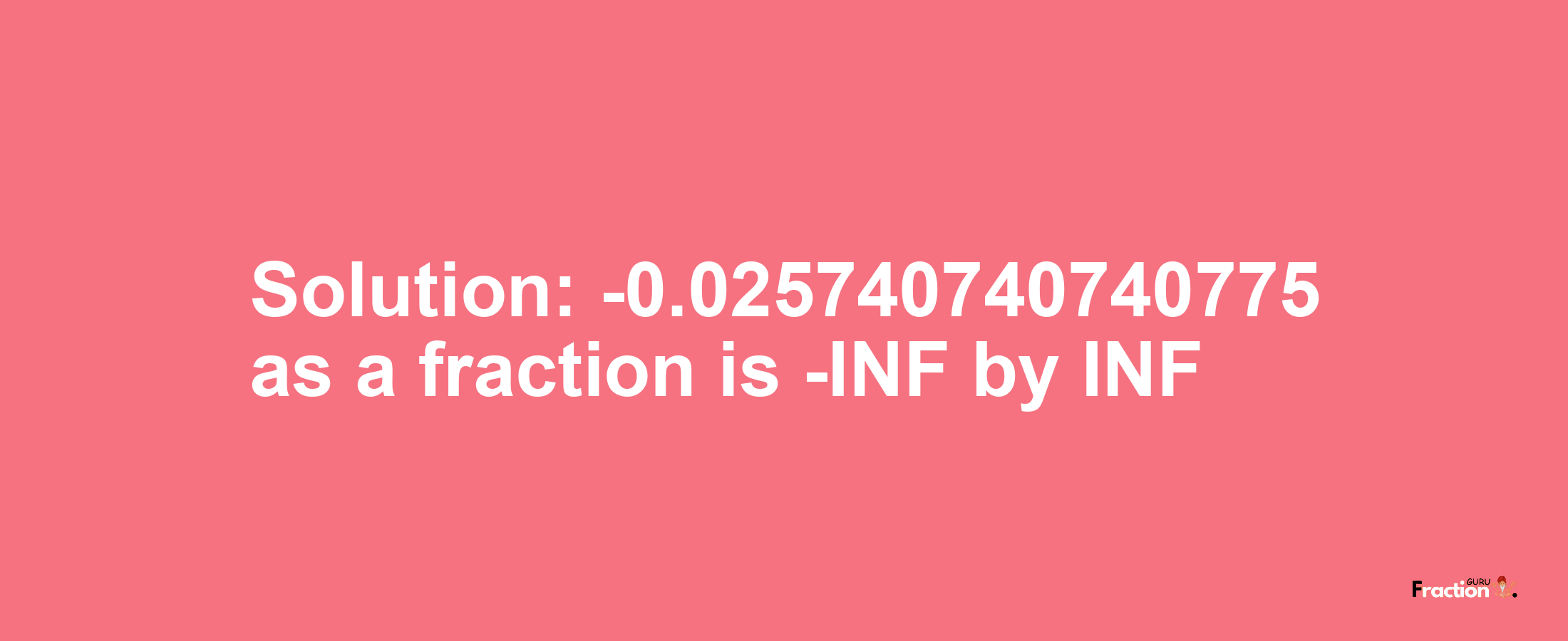 Solution:-0.025740740740775 as a fraction is -INF/INF